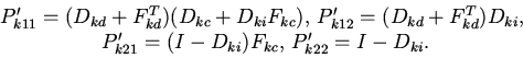 \begin{displaymath}
\begin{array}{c}
P'_{k11}=(D_{kd}+F_{kd}^T)(D_{kc}+D_{ki}...
...'_{k21}=(I-D_{ki})F_{kc},\,
P'_{k22}=I-D_{ki}.
\end{array}
\end{displaymath}