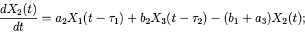 \begin{displaymath}
\frac{dX_{2}(t)}{dt}=a_{2}X_{1}(t-\tau_{1})
+ b_{2}X_{3}(t-\tau_{2})-(b_{1}+a_{3})X_{2}(t);
\end{displaymath}