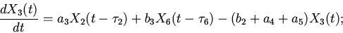 \begin{displaymath}
\frac{dX_{3}(t)}{dt}=a_{3}X_{2}(t-\tau_{2})
+ b_{3}X_{6}(t-\tau_{6})-(b_{2}+a_{4}+a_{5})X_{3}(t);
\end{displaymath}