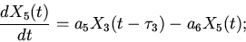 \begin{displaymath}
\frac{dX_{5}(t)}{dt}=a_{5}X_{3}(t-\tau_{3})
-a_{6}X_{5}(t);
\end{displaymath}