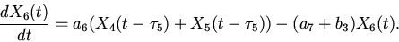 \begin{displaymath}
\frac{dX_{6}(t)}{dt}=a_{6}(X_{4}(t-\tau_{5})+X_{5}(t-\tau_{5}))
-(a_{7}+b_{3})X_{6}(t).
\end{displaymath}