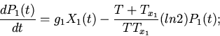 \begin{displaymath}
\frac{dP_{1}(t)}{dt}=g_{1}X_{1}(t)-
\frac{T+T_{x_{1}}}{TT_{x_{1}}}(ln2)P_{1}(t);
\end{displaymath}