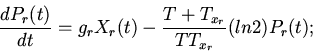 \begin{displaymath}
\frac{dP_{r}(t)}{dt}=g_{r}X_{r}(t)-
\frac{T+T_{x_{r}}}{TT_{x_{r}}}(ln2)P_{r}(t);
\end{displaymath}