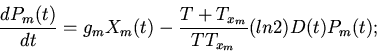 \begin{displaymath}
\frac{dP_{m}(t)}{dt}=g_{m}X_{m}(t)-
\frac{T+T_{x_{m}}}{TT_{x_{m}}}(ln2)D(t)P_{m}(t);
\end{displaymath}