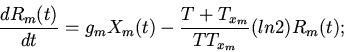 \begin{displaymath}
\frac{dR_{m}(t)}{dt}=g_{m}X_{m}(t)-
\frac{T+T_{x_{m}}}{TT_{x_{m}}}(ln2)R_{m}(t);
\end{displaymath}