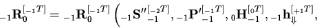 \begin{displaymath}
{}_{ - 1}{\rm {\bf R}}_{0} ^{[{}_{ - 1}T]} = {}_{ - 1}{\rm {...
...}_{ - 1}{\rm {\bf h}}_{
\Downarrow} ^{[{}_{ + 1}T]},} \right.
\end{displaymath}