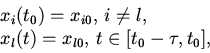 \begin{displaymath}
\begin{array}{l}
x_i(t_0) = x_{i0},   i \ne l,\\
x_l(t) = x_{l0},   t \in [t_0 - \tau ,t_0],
\end{array}\end{displaymath}