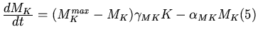 $
\frac{\displaystyle dM_K}{\displaystyle dt} = (M_K^{\mathit{max}}-M_K)\gamma_{MK}K -
\alpha_{MK}M_K\hfill{\displaystyle (5)}\\ [0.cm]
$