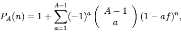 \begin{displaymath}
P_A(n)=1+\sum_{a=1}^{A-1}(-1)^a
\left(\begin{array}{c}A-1 \\ a\end{array}\right)
(1-af)^n,
\end{displaymath}
