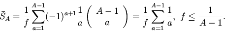 \begin{displaymath}
\bar{S}_A=\frac{1}{f}\sum_{a=1}^{A-1}(-1)^{a+1}\frac{1}{a}
...
...
\frac{1}{f}\sum_{a=1}^{A-1}\frac{1}{a}, \ f\le\frac{1}{A-1}.
\end{displaymath}