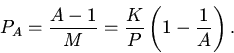 \begin{displaymath}
P_A=\frac{A-1}{M}=\frac{K}{P}\left(1-\frac{1}{A}\right).
\end{displaymath}