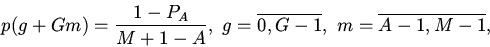 \begin{displaymath}p(g+Gm)=\displaystyle\frac{1-P_A}{M+1-A}, \ g=\overline{0,G-1},
\ m=\overline{A-1,M-1},
\end{displaymath}