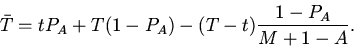 \begin{displaymath}
\bar{T}=tP_A+T(1-P_A)-(T-t)\frac{1-P_A}{M+1-A}.
\end{displaymath}
