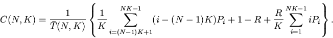 \begin{displaymath}
C(N,K)=\frac{1}{\bar{T}(N,K)}\left\{\frac{1}{K}
\sum_{i=(N...
...-(N-1)K)P_{i}+1-R+
\frac{R}{K}\sum_{i=1}^{NK-1}iP_i\right\}.
\end{displaymath}