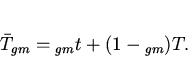 \begin{displaymath}
\bar{T}_{gm}=_{gm}t+(1-_{gm})T.
\end{displaymath}