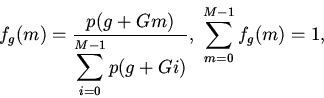 \begin{displaymath}
f_g(m)=\frac{p(g+Gm)}{\displaystyle\sum_{i=0}^{M-1}p(g+Gi)},
\ \sum_{m=0}^{M-1}f_{g}(m)=1, \
\end{displaymath}