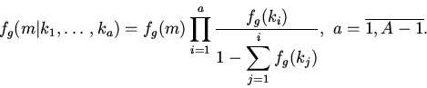 \begin{displaymath}
f_{g}(m\vert k_1,\ldots,k_a)=f_{g}(m)\prod_{i=1}^{a}\frac{f...
...\displaystyle{\sum_{j=1}^{i}f_g(k_j)}}, \ a=\overline{1,A-1}.
\end{displaymath}