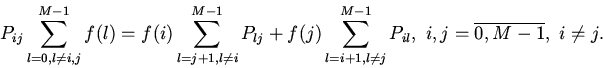 \begin{displaymath}
P_{ij}\sum_{l=0,l\ne i,j}^{M-1}f(l)=
f(i)\sum_{l=j+1,l\ne ...
...l=i+1,l\ne j}^{M-1}P_{il}, \ i,j=\overline{0,M-1}, \ i\ne j.
\end{displaymath}