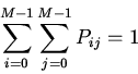 \begin{displaymath}
\sum_{i=0}^{M-1}\sum_{j=0}^{M-1}P_{ij}=1
\end{displaymath}