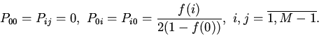 \begin{displaymath}
P_{00}=P_{ij}=0, \
P_{0i}=P_{i0}=\frac{f(i)}{2(1-f(0))}, \ i,j=\overline{1,M-1}.
\end{displaymath}