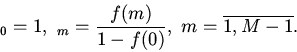 \begin{displaymath}
_{0}=1, \ _{m}=\frac{f(m)}{1-f(0)}, \ m=\overline{1,M-1}.
\end{displaymath}