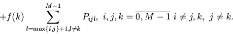 \begin{displaymath}
+f(k)\sum_{l=\max\{i,j\}+1,l\ne k}^{M-1}P_{ijl}, \
i,j,k=\overline{0,M-1} \ i\ne j,k, \ j\ne k.
\end{displaymath}