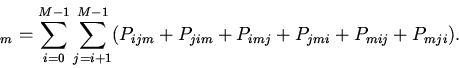 \begin{displaymath}
_{m}=\sum_{i=0}^{M-1}\sum_{j=i+1}^{M-1}
(P_{ijm}+P_{jim}+P_{imj}+P_{jmi}+P_{mij}+P_{mji}).
\end{displaymath}