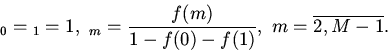 \begin{displaymath}
_{0}=_{1}=1, \ _{m}=\frac{f(m)}{1-f(0)-f(1)}, \ m=\overline{2,M-1}.
\end{displaymath}