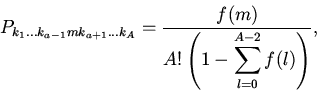 \begin{displaymath}
P_{k_1\ldots k_{a-1}mk_{a+1}\ldots k_{A}}=\frac{f(m)}{A!\left(1-
\displaystyle\sum_{l=0}^{A-2}f(l)\right)}, \
\end{displaymath}