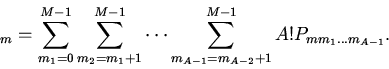 \begin{displaymath}
_{m}=\sum_{m_1=0}^{M-1}\sum_{m_2=m_1+1}^{M-1}\cdots
\sum_{m_{A-1}=m_{A-2}+1}^{M-1}A!P_{mm_1\ldots m_{A-1}}.
\end{displaymath}