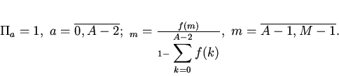 \begin{displaymath}
_{a}=1, \ a=\overline{0,A-2}; \ _{m}=\frac{f(m)}
{1-\displaystyle{\sum_{k=0}^{A-2}f(k)}}, \ m=\overline{A-1,M-1}.
\end{displaymath}