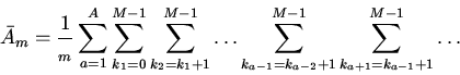 \begin{displaymath}
\bar{A}_m=\frac{1}{_m}\sum_{a=1}^{A}\sum_{k_1=0}^{M-1}\sum...
...{k_{a-1}=k_{a-2}+1}^{M-1}\sum_{k_{a+1}=k_{a-1}+1}^{M-1}\ldots
\end{displaymath}