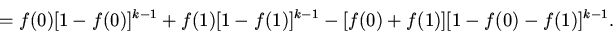 \begin{displaymath}
=f(0)[1-f(0)]^{k-1}+f(1)[1-f(1)]^{k-1}-[f(0)+f(1)][1-f(0)-f(1)]^{k-1}.
\end{displaymath}
