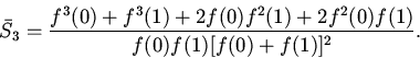 \begin{displaymath}
\bar{S}_3=\frac{f^3(0)+f^3(1)+2f(0)f^2(1)+2f^2(0)f(1)}{f(0)f(1)[f(0)+f(1)]^2}.
\end{displaymath}