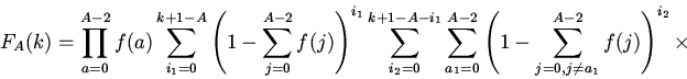 \begin{displaymath}
F_A(k)=\prod_{a=0}^{A-2}f(a)\sum_{i_1=0}^{k+1-A}
\left(1-\...
...-2}
\left(1-\sum_{j=0,j\ne a_1}^{A-2}f(j)\right)^{i_2}\times
\end{displaymath}