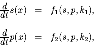 \begin{displaymath}
\begin{array}{lcl}
\frac{\displaystyle d}{\displaystyle dt}s...
...splaystyle d}{\displaystyle dt}p(x)&=&f_2(s,p,k_2),
\end{array}\end{displaymath}