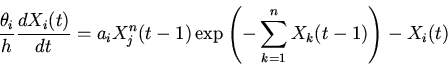 \begin{displaymath}
\frac{\theta_{i}}{h}\frac{dX_{i}(t)}{dt}=
a_{i}X_{j}^{n}(t-1)\exp\left(-\sum \limits_{k=1}^{n}
X_{k}(t-1)\right)-X_{i}(t)
\end{displaymath}