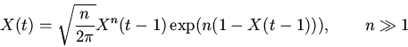 \begin{displaymath}
X(t)=
\sqrt{\frac{n}{2\pi}}X^{n}(t-1)\exp(n(1-X(t-1))),
\qquad n \gg 1
\end{displaymath}
