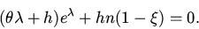 \begin{displaymath}
(\theta \lambda + h) e^{\lambda}+hn(1-\xi)=0.
\end{displaymath}