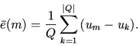 \begin{displaymath}
\bar{e}(m)=\frac{1}{Q}\sum_{k=1}^{\vert Q\vert}{(u_{m}-u_k)}.
\end{displaymath}