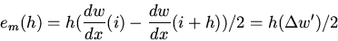 \begin{displaymath}e_m(h)=h(\frac{dw}{dx}(i)-\frac{dw}{dx}(i+h))/2=h
(\Delta w^\prime)/2\end{displaymath}