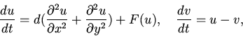 \begin{displaymath}
\frac{du}{dt}=
d(\frac{\partial^2 u}{\partial x^2}+ \frac{...
...tial^2
u}{\partial y^2}) + F(u), \quad
\frac{dv}{dt} = u-v,
\end{displaymath}