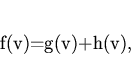 \begin{displaymath}
f(v)=g(v)+h(v),
\end{displaymath}