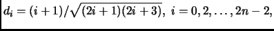 $\displaystyle d_i = (i+1)/\sqrt{(2i+1)(2i+3)},\ i = 0, 2, \ldots, 2n-2,
$