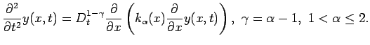 $\displaystyle \frac{\partial^2}{\partial t^2} y(x,t) = D^{1-\gamma}_{t} \frac{\...
...c{\partial}{\partial x}y(x,t)
 \right), \ \gamma = \alpha - 1, \ 1<\alpha\leq2.$