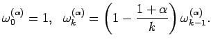 $\displaystyle \omega_{0}^{(\alpha)}=1, \ \ \omega_{k}^{(\alpha)}=\left(1-\frac{1+\alpha}{k}\right)\omega_{k-1}^{(\alpha)}.$