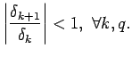 $\displaystyle \left\vert
\frac{\delta_{k+1}}{\delta_k}
\right\vert<1, \ \forall k, q. $
