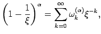 $\displaystyle \left( 1-\frac{1}{\xi} \right)^\alpha = \sum_{k=0}^{\infty}\omega_{k}^{(\alpha)}\xi^{-k},$