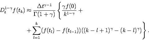 \begin{displaymath}\begin{split}
 D^{1-\gamma}_{t} f(t_k) &\approx
 \frac{\Delta...
...(t_{l-1}))((k-l+1)^\gamma-(k-l)^\gamma)
 \right\}.
 \end{split}\end{displaymath}