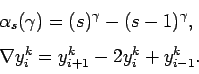 \begin{displaymath}\begin{split}
 &\alpha_s(\gamma)=(s)^\gamma-(s-1)^\gamma,\\ &
 \nabla y_i^k = y_{i+1}^k - 2 y_i^k + y_{i-1}^k.
 \end{split}\end{displaymath}